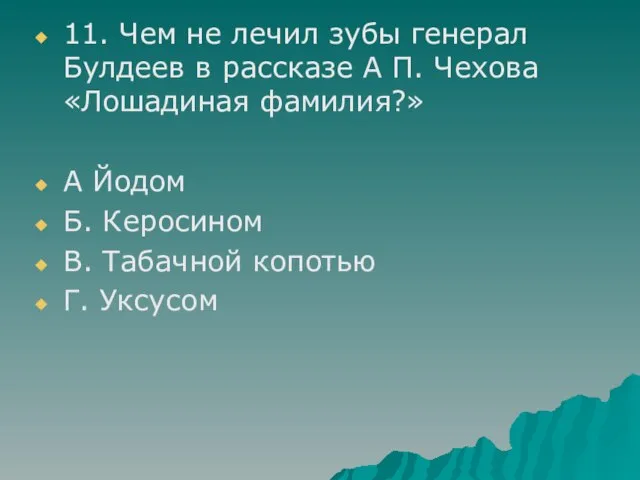 11. Чем не лечил зубы генерал Булдеев в рассказе А П. Чехова