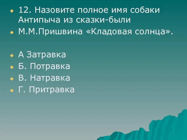 12. Назовите полное имя собаки Антипыча из сказки-были М.М.Пришвина «Кладовая солнца». А