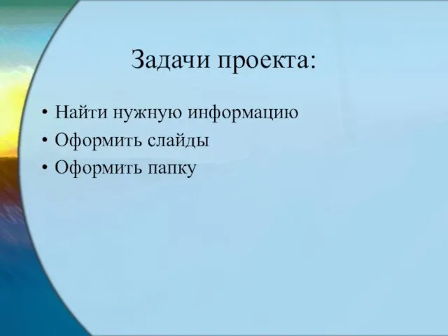 Задачи проекта: Найти нужную информацию Оформить слайды Оформить папку