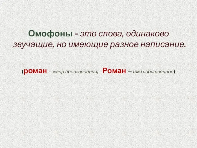 Омофоны - это слова, одинаково звучащие, но имеющие разное написание. (роман –