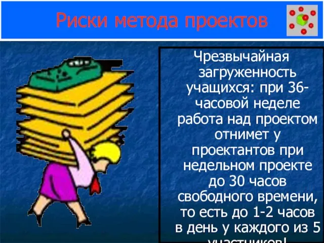 Риски метода проектов Чрезвычайная загруженность учащихся: при 36-часовой неделе работа над проектом