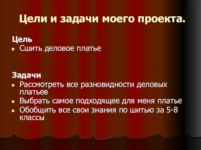 Цели и задачи моего проекта. Цель Сшить деловое платье Задачи Рассмотреть все