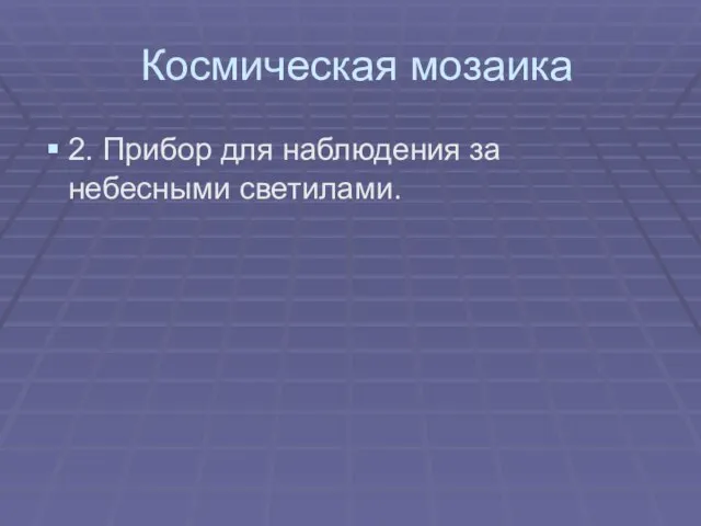 Космическая мозаика 2. Прибор для наблюдения за небесными светилами.