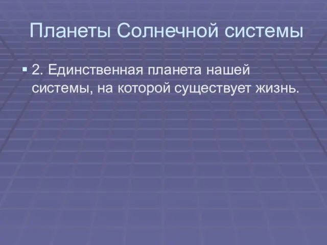 Планеты Солнечной системы 2. Единственная планета нашей системы, на которой существует жизнь.