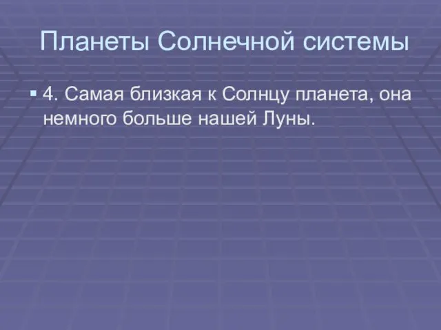 Планеты Солнечной системы 4. Самая близкая к Солнцу планета, она немного больше нашей Луны.