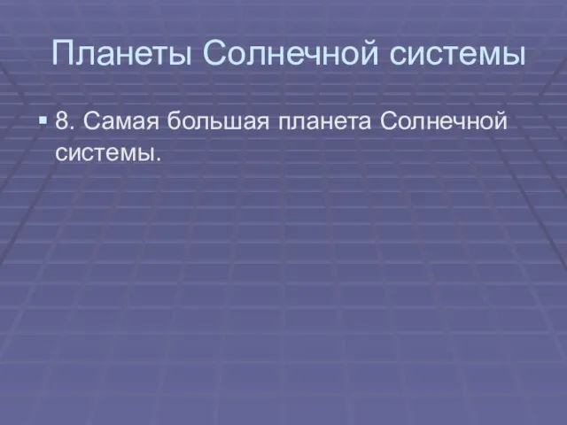 Планеты Солнечной системы 8. Самая большая планета Солнечной системы.