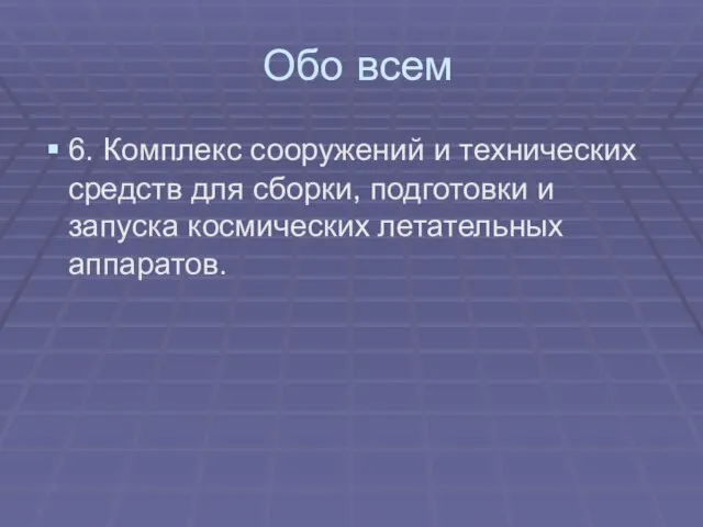 Обо всем 6. Комплекс сооружений и технических средств для сборки, подготовки и запуска космических летательных аппаратов.