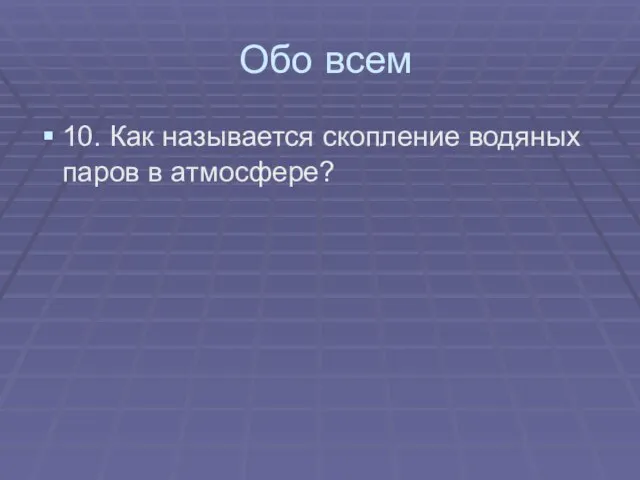 Обо всем 10. Как называется скопление водяных паров в атмосфере?