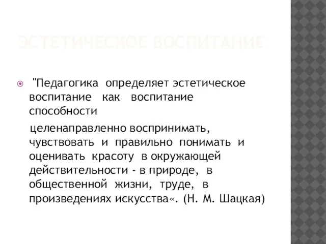 ЭСТЕТИЧЕСКОЕ ВОСПИТАНИЕ "Педагогика определяет эстетическое воспитание как воспитание способности целенаправленно воспринимать, чувствовать