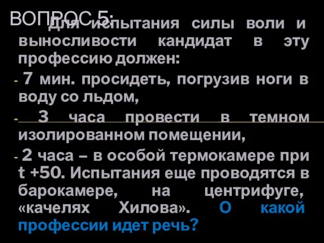 Для испытания силы воли и выносливости кандидат в эту профессию должен: 7