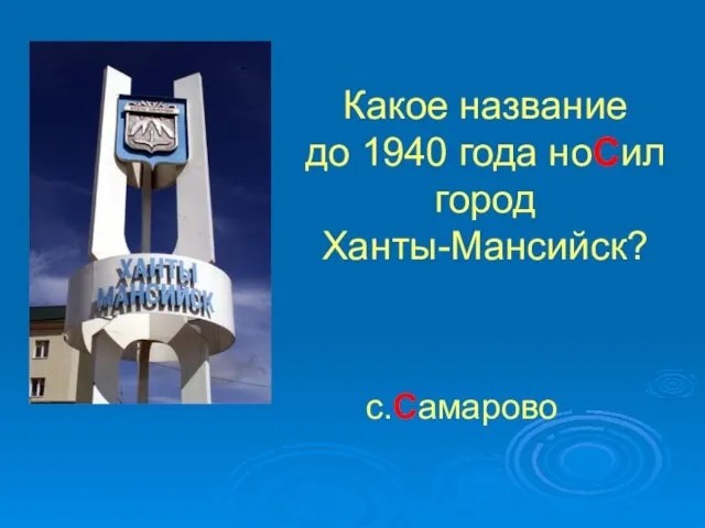 Какое название до 1940 года ноСил город Ханты-Мансийск? с.Самарово
