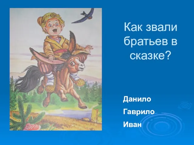 Как звали братьев в сказке? Данило Гаврило Иван