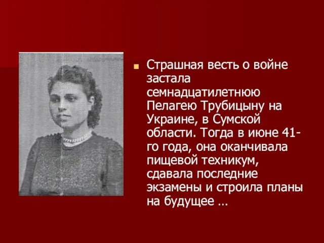 Страшная весть о войне застала семнадцатилетнюю Пелагею Трубицыну на Украине, в Сумской