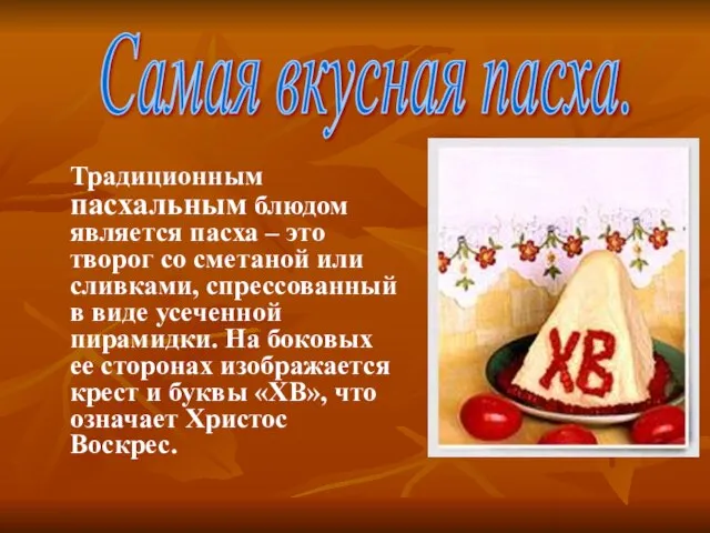 Традиционным пасхальным блюдом является пасха – это творог со сметаной или сливками,