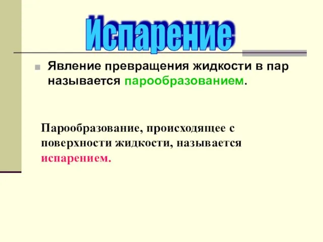 Явление превращения жидкости в пар называется парообразованием. Испарение Парообразование, происходящее с поверхности жидкости, называется испарением.