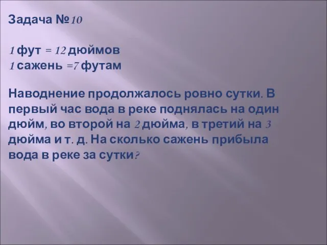 Задача №10 1 фут = 12 дюймов 1 сажень =7 футам Наводнение