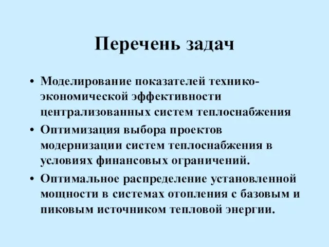 Перечень задач Моделирование показателей технико-экономической эффективности централизованных систем теплоснабжения Оптимизация выбора проектов