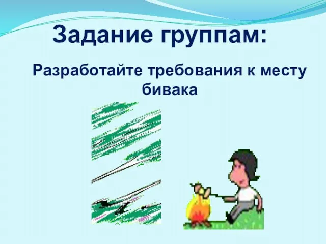 Задание группам: Разработайте требования к месту бивака