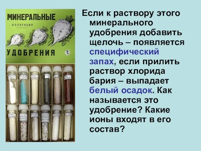 Если к раствору этого минерального удобрения добавить щелочь – появляется специфический запах,