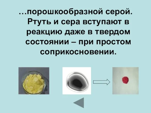 …порошкообразной серой. Ртуть и сера вступают в реакцию даже в твердом состоянии – при простом соприкосновении.