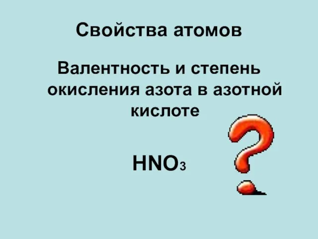 Свойства атомов Валентность и степень окисления азота в азотной кислоте HNO3