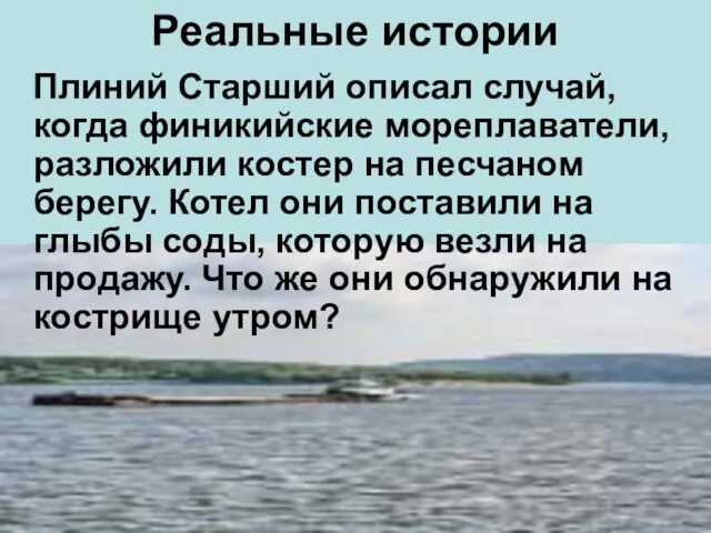 Реальные истории Плиний Старший описал случай, когда финикийские мореплаватели, разложили костер на