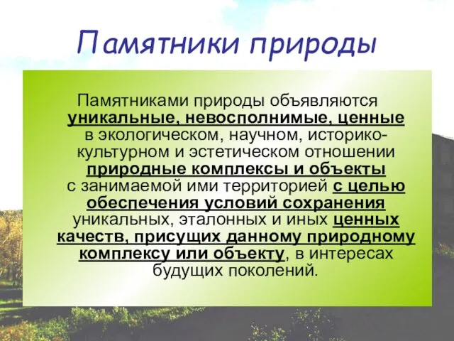 Памятники природы Памятниками природы объявляются уникальные, невосполнимые, ценные в экологическом, научном, историко-культурном