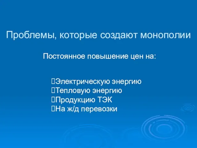 Проблемы, которые создают монополии Постоянное повышение цен на: Электрическую энергию Тепловую энергию