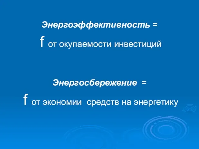 Энергоэффективность = f от окупаемости инвестиций Энергосбережение = f от экономии средств на энергетику