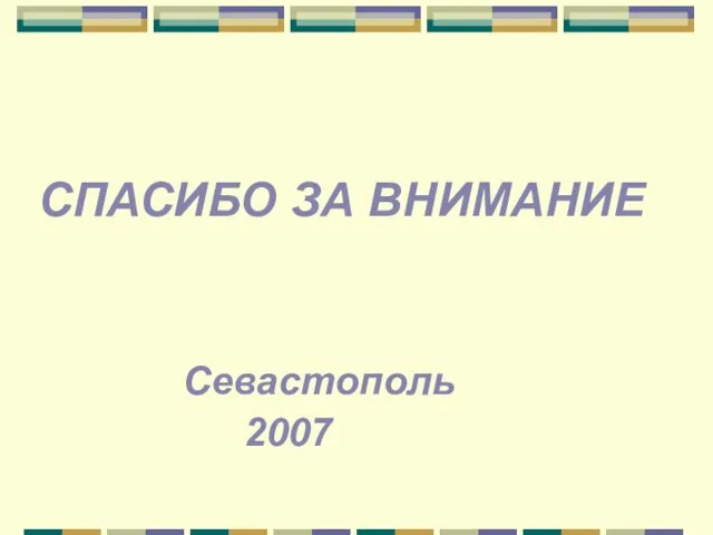 СПАСИБО ЗА ВНИМАНИЕ Севастополь 2007