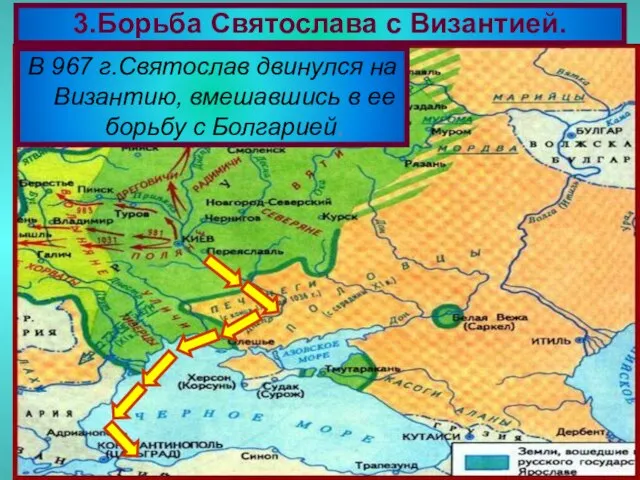 В 967 г.Святослав двинулся на Византию, вмешавшись в ее борьбу с Болгарией. 3.Борьба Святослава с Византией.