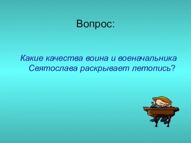 Вопрос: Какие качества воина и военачальника Святослава раскрывает летопись?