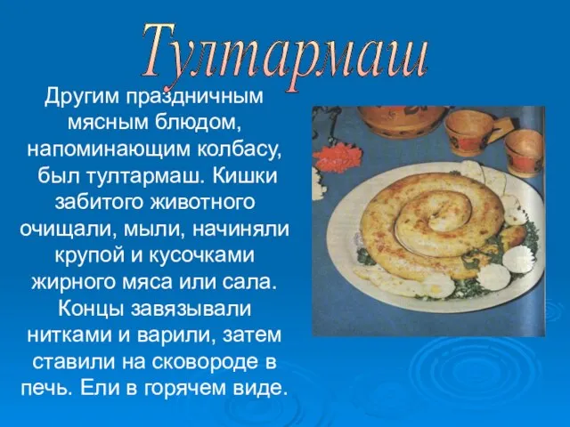 Другим праздничным мясным блюдом, напоминающим колбасу, был тултармаш. Кишки забитого животного очищали,