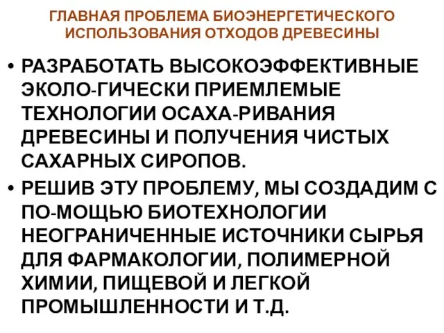 ГЛАВНАЯ ПРОБЛЕМА БИОЭНЕРГЕТИЧЕСКОГО ИСПОЛЬЗОВАНИЯ ОТХОДОВ ДРЕВЕСИНЫ РАЗРАБОТАТЬ ВЫСОКОЭФФЕКТИВНЫЕ ЭКОЛО-ГИЧЕСКИ ПРИЕМЛЕМЫЕ ТЕХНОЛОГИИ ОСАХА-РИВАНИЯ