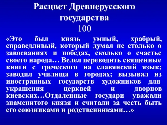 Расцвет Древнерусского государства 100 «Это был князь умный, храбрый, справедливый, который думал