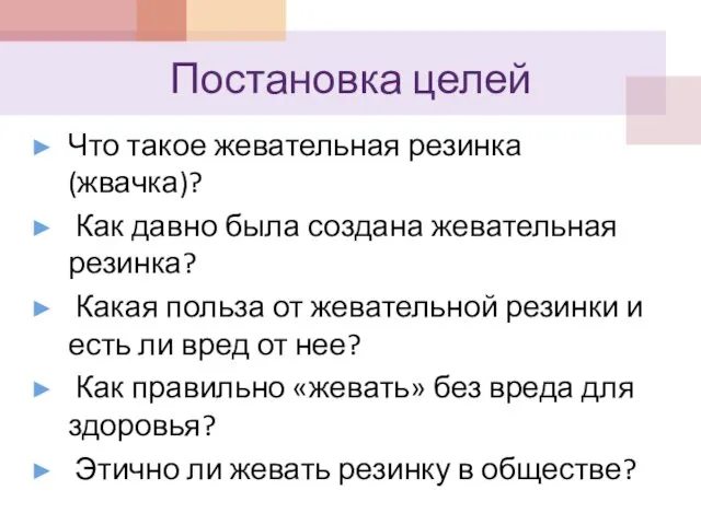 Постановка целей Что такое жевательная резинка (жвачка)? Как давно была создана жевательная