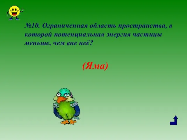 №10. Ограниченная область пространства, в которой потенциальная энергия частицы меньше, чем вне неё? (Яма)