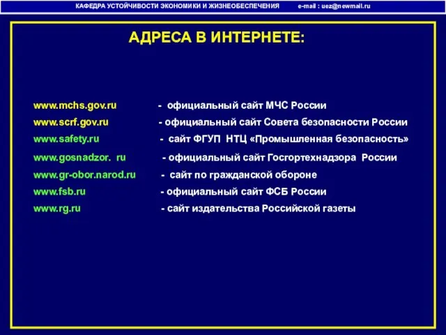 АДРЕСА В ИНТЕРНЕТЕ: КАФЕДРА УСТОЙЧИВОСТИ ЭКОНОМИКИ И ЖИЗНЕОБЕСПЕЧЕНИЯ e-mail : uez@newmail.ru www.mchs.gov.ru