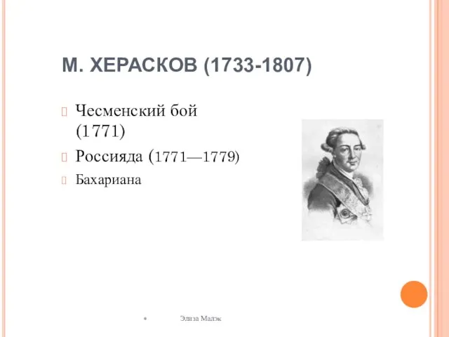 М. ХЕРАСКОВ (1733-1807) Чесменский бой (1771) Россияда (1771—1779) Бахариана * Элиза Малэк