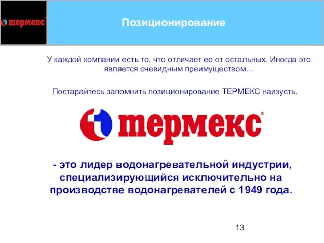 Постарайтесь запомнить позиционирование ТЕРМЕКС наизусть. - это лидер водонагревательной индустрии, специализирующийся исключительно