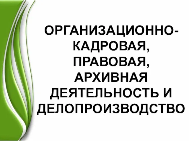 ОРГАНИЗАЦИОННО-КАДРОВАЯ, ПРАВОВАЯ, АРХИВНАЯ ДЕЯТЕЛЬНОСТЬ И ДЕЛОПРОИЗВОДСТВО