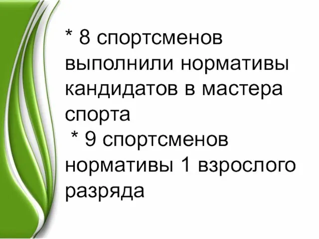 * 8 спортсменов выполнили нормативы кандидатов в мастера спорта * 9 спортсменов нормативы 1 взрослого разряда