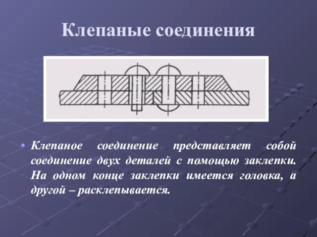 Клепаные соединения Клепаное соединение представляет собой соединение двух деталей с помощью заклепки.