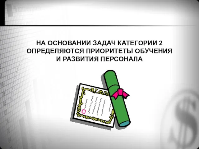 НА ОСНОВАНИИ ЗАДАЧ КАТЕГОРИИ 2 ОПРЕДЕЛЯЮТСЯ ПРИОРИТЕТЫ ОБУЧЕНИЯ И РАЗВИТИЯ ПЕРСОНАЛА