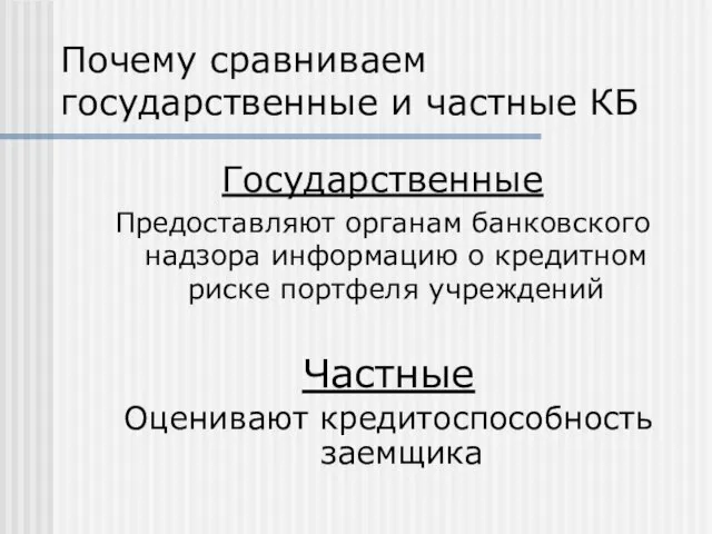 Почему сравниваем государственные и частные КБ Государственные Предоставляют органам банковского надзора информацию