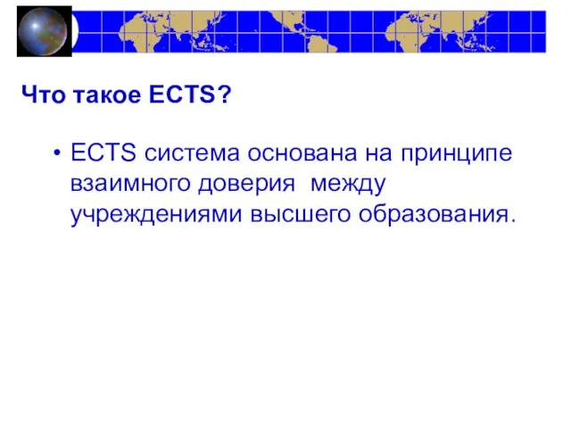 Что такое ECTS? ECTS система основана на принципе взаимного доверия между учреждениями высшего образования.