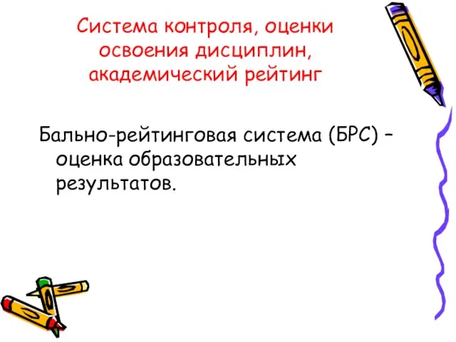 Система контроля, оценки освоения дисциплин, академический рейтинг Бально-рейтинговая система (БРС) – оценка образовательных результатов.