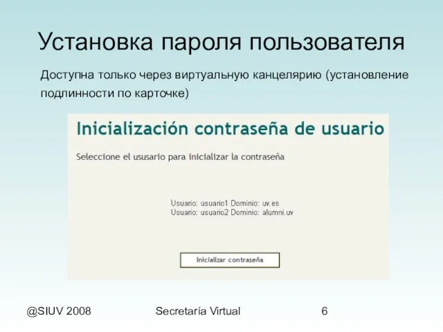 @SIUV 2008 Secretaría Virtual Установка пароля пользователя Доступна только через виртуальную канцелярию (установление подлинности по карточке)