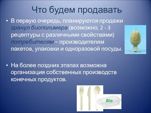 Что будем продавать В первую очередь, планируются продажи гранул биополимера (возможно, 2