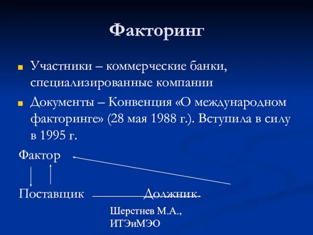 Шерстнев М.А., ИТЭиМЭО Факторинг Участники – коммерческие банки, специализированные компании Документы –